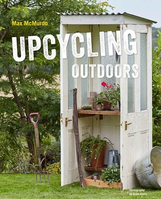 Upcycling Outdoors: 20 Creative Garden Projects Made from Reclaimed Materials (Hardcover)