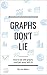 Graphs Don’t Lie: How to Li...