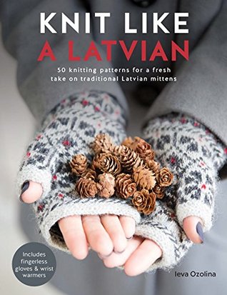 Knit Like a Latvian: 50 Knitting Patterns for a Fresh Take on Traditional Latvian Mittens (Kindle Edition)