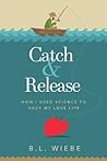 Catch & Release: How I Used Science to Hack My Love Life Catch & Release: How I Used Science to Hack My Love Life