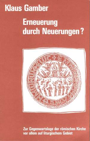 Erneuerung durch Neuerungen? Zur Gegenwartslage der römischen Kirche vor allem auf liturgischem Gebiet