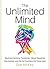 The Unlimited Mind: Master Critical Thinking, Make Smarter Decisions, And Be In Control Of Your Life