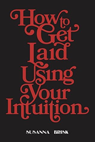 How to Get Laid Using Your Intuition: Second Edition (Kindle Edition)