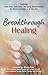 Breakthrough Healing by Alexis Brink