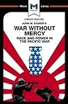 An Analysis of John W. Dower's War Without Mercy (The Macat Library)
