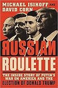 Russian Roulette: The Inside Story of Putin's War on America and the Election of Donald Trump