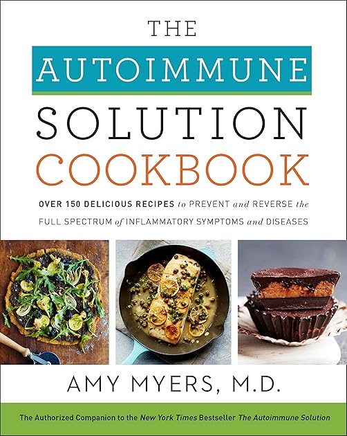 The Autoimmune Solution Cookbook: Over 150 Delicious Recipes to Prevent and Reverse the Full Spectrum of Inflammatory Symptoms and Diseases