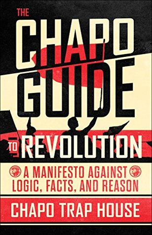 The Chapo Guide to Revolution: A Manifesto Against Logic, Facts, and Reason (Kindle Edition)