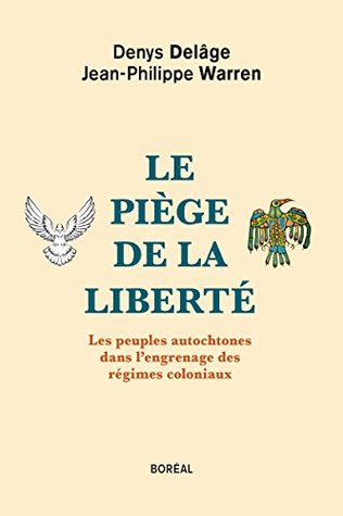 Le Piège de la liberté: Les peuples autochtones dans l'engrenage des régimes coloniaux (French Edition)
