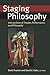 Staging Philosophy: Intersections of Theater, Performance, and Philosophy (Theater: Theory/Text/Performance)