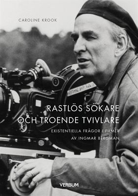 Rastlös sökare och troende tvivlare – Existentiella frågor i filmer av Ingmar Bergman (Hardcover)