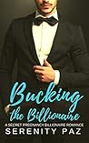 Bucking the Billionaire: A Secret Pregnancy Billionaire Romance (An Octavia & William Secret Pregnancy Billionaire Romance Book 2) Bucking the Billionaire: A Secret Pregnancy Billionaire Romance (An Octavia & William Secret Pregnancy Billionaire Romance Book 2)