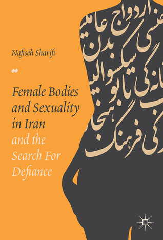 Female Bodies and Sexuality in Iran and the Search for Defiance (Unknown Binding)