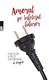 Amorul pe înțelesul tuturor – O antologie a prozei contempora... by Cosmin Perța