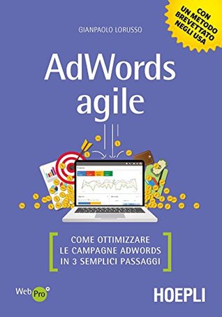 AdWords agile: Come ottimizzare le campagne AdWords in 3 semplici passaggi (Italian Edition)