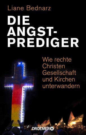 Die Angstprediger: Wie rechte Christen Gesellschaft und Kirchen unterwandern
