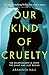 Our Kind of Cruelty by Araminta Hall