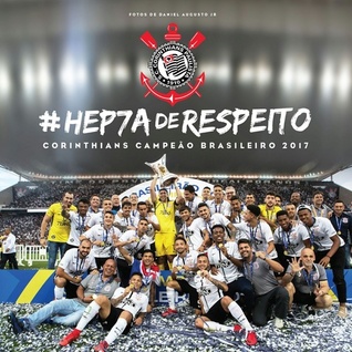 #Hep7a de Respeito: Corinthians Campeão Brasileiro 2017