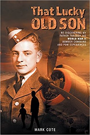 That Lucky Old Son: Re-discovering My Father Through His World War II Bomber Command and POW Experiences