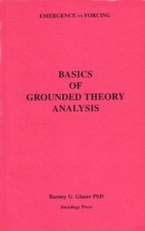 Basics of Grounded Theory Analysis: Emergence vs. Forcing