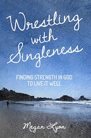 Wrestling with Singleness: Finding Strength in God to Live It Well (Kindle Edition)
