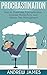 Procrastination: How to Overcome Procrastination, Increase Productivity and Master Time Management (Procrastination, Productivity, Time Management, Self Discipline)