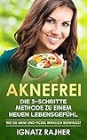 Aknefrei: Die 3-Schritte Methode zu einem neuen Lebensgefühl (Wie du Akne und Pickel wirklich bezwingst) (German Edition)