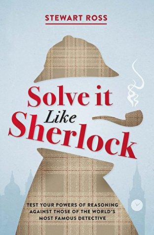 Solve it Like Sherlock: Test Your Powers of Reasoning Against Those of the World's Most Famous Detective (Kindle Edition)