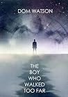 The Boy Who Walked Too Far by Dom Watson