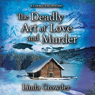 The Deadly Art of Love and Murder (Caribou King Mysteries Book 2)
