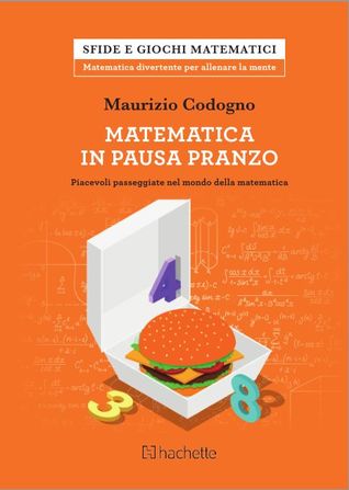 Matematica in pausa pranzo. Piacevoli passeggiate nel mondo della matematica