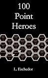 100 Point Heroes by L. Eschedor