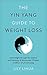 The Yin Yang Guide to Weight Loss - lose weight through the balance and harmony of the ancient Chinese tradition of yin and yang