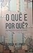 O quê e por quê? Uma breve introdução ao cristianismo by Douglas M. Jones III
