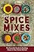 Easy Homemade Spice Mixes Anyone Can Make: The Essential Guide to Building Flavor in Your Home Kitchen