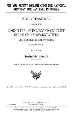 Are You Ready?: Implementing the National Strategy for Pandemic Influenza: Full Hearing Before the Committee on Homeland Security, House of Representatives, One Hundred Ninth Congress, Second Session, May 16, 2006.
