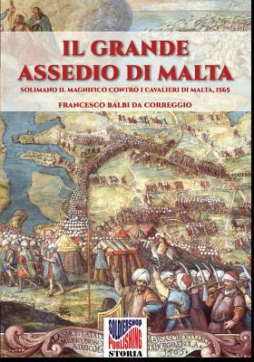 Il grande assedio di Malta: Solimano il Magnifico contro i cavalieri di malta, 1565 (Italian Edition)
