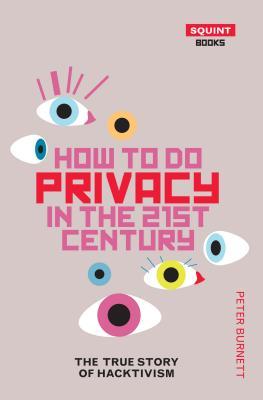 How To Do Privacy In The 21st Century: The True Story of Hacktivism