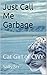 Just Call Me Garbage by Sally Six