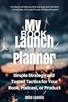 My Launch Planner: Simple Strategy and Tested Tactics for Your Book, Podcast, or Product