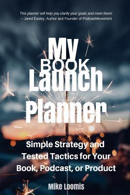My Launch Planner: Simple Strategy and Tested Tactics for Your Book, Podcast, or Product