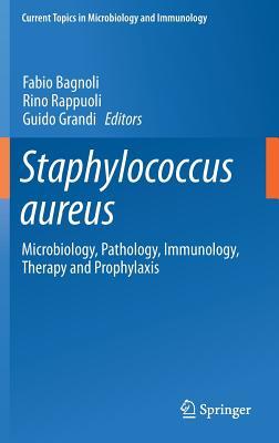 Staphylococcus aureus: Microbiology, Pathology, Immunology, Therapy and Prophylaxis (Current Topics in Microbiology and Immunology, 409)