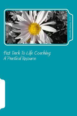 Fast Track To Life Coaching: A Practical Resource