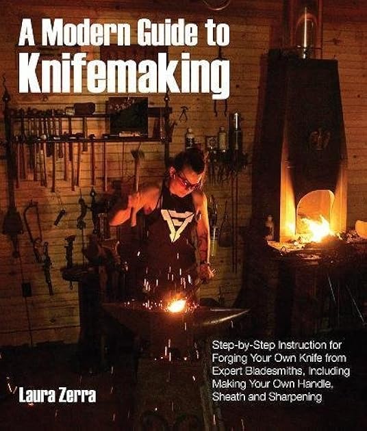 A Modern Guide to Knifemaking: Step-by-step instruction for forging your own knife from expert bladesmiths, including making your own handle, sheath and sharpening