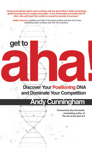 Get to Aha!: Discover Your Positioning DNA and Dominate Your Competition