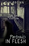 Portraits in Flesh by M.W.  Brown