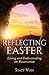 Reflecting Easter: Living and Understanding the Resurrection