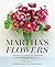 Martha's Flowers: A Practical Guide to Growing, Gathering, and Enjoying