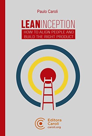 Lean Inception: How to Align People and Build the Right Product (Kindle Edition)