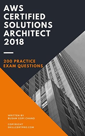 AWS Certified Solutions Architect 2019 Practice Exam Questions Dumps: Over 200 Practice Quiz for Exam Preparation